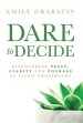 Dare to Decide: Discovering Peace, Clarity and Courage at Life's Crossroads