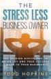 The Stress Less Business Owner: Ten Guiding Disciplines to Bring Joy and True Success back to Your Business