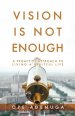 Vision Is Not Enough: A Proactive Approach to Living a Fruitful Life