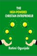 The High-Powered Christian Entrepreneur: How to create a new life enterprise to God's plan.