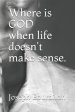 Where is GOD when life doesn't make sense.: Where is GOD