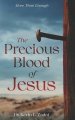 The Precious Blood Of Jesus : Encounter the Life-Changing Power of the Blood of the Lamb