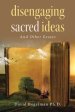 Disengaging Sacred Ideas: And Other Essays