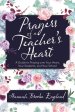 Prayers of a Teacher's Heart: A Guide to Praying over Your Heart, Your Students, and Your School