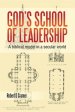 God's School of Leadership: A Biblical Model in a Secular World