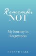 Remember Not: My Journey in Forgiveness