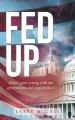 Fed Up: What's Gone Wrong with Our Government and Steps to Fix It