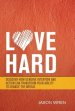 Love Hard: Discover How Genuine Intention and Action Can Transform Your Ability to Change the World.