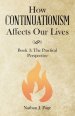 How Continuationism Affects Our Lives: Book 3: the Practical Perspective