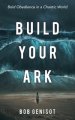 Build Your Ark: Bold Obedience in a Chaotic World