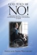 God Told Me No!: A True Story About How a Victim Survived Overwhelming Adversities, Total Paralysis, and Death.