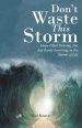 Don't Waste This Storm: Hope-Filled Thriving, Not Just Barely Surviving, in the Storms of Life