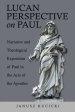 Lucan Perspective on Paul: Narrative and Theological Exposition of Paul in the Acts of the Apostles