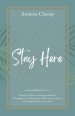 Stay Here: Staying in Christ, Remaining Anchored in His Presence, and Allowing His Word to Come Alive in Our Thoughts, Hearts, and Actions.