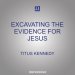 Excavating the Evidence for Jesus: The Archaeology and History of Christ and the Gospels