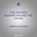 The Sacred Mushroom and the Cross: A Study of the Nature and Origins of Christianity Within the Fertility Cults of the Ancient Near East