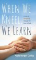 When We Kneel, We Learn: A Look at Caregiving Through the Lens of Faith