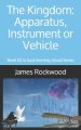 The Kingdom: Apparatus, Instrument or Vehicle: God: the Holy Ghost Series Book 02