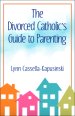 The Divorced Catholic's Guide to Parenting