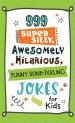 999 Super Silly, Awesomely Hilarious, Funny Bone-Tickling Jokes for Kids