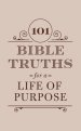 101 Bible Truths for a Life of Purpose: Inspiring Devotions, Bible Promises, and Prayers