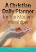 A Christian Daily Planner for the Modern Worshiper