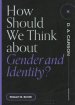 How Should We Think about Gender and Identity?