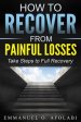 How to Recover From Painful Losses: Take Steps to Full Recovery