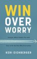 Win Over Worry: Conquer What Shakes You and Soar with the One Who Overcomes