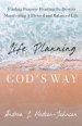 Life Planning God's Way: Finding Purpose Heading To Destiny Manifesting A Blessed and Balanced Life