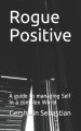 Rogue Positive: A guide to managing Self in a complex World