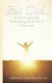 But GOD...: A Spiritual Journey Illuminating the Power of Forgiveness