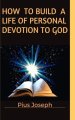 How to Build a Life of Personal Devotion to God