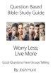 Question Based Bible Study Guide -- Worry Less; Live More: Good Questions Have Groups Talking