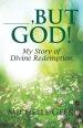 ---, But God: My Story of Divine Redemption