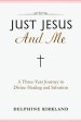 Just Jesus And Me: A Three-Year Journey to Divine Healing and Salvation