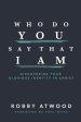 Who Do You Say that I Am: Discovering Your Glorious Identity in Christ