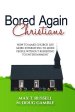 Bored Again Christians: How to make church life more interesting to more people without resorting to entertainment