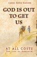 God is Out to Get Us: At All Costs - The Life of Abraham