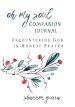 Oh My Soul Companion Journal: Encountering God in Honest Prayer