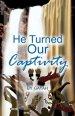 HE TURNED OUR CAPTIVITY