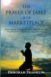 The Prayer of Jabez In The Marketplace: Making the Prayer of Jabez personal and intentional to enlarge the territory of your business.