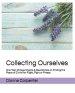 Collecting Ourselves: One Year of Experiments & Devotionals on Finding the Peace of Christ for Flight, Fight or Freeze