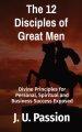 The 12 Disciples of Great Men: Divine Principles for Personal, Spiritual and Business Success Exposed