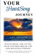 Your HeartSong Journey: Discovering and Living Your Inspired Dream and God-Designed Purpose