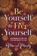 Be Yourself to Free Yourself: Awakening to the Life You are Meant to Live