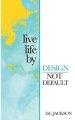 Live life by Design not Default