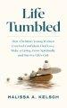 Life Tumbled: How Christian Young Women Can Feel Confident, Find Love, Make a Living, Grow Spiritually, and Survive Life's Grit