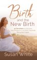 Birth and the New Birth: 40 Devotions to Discover How Pregnancy and Birth Illustrate Being Born Again