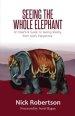 Seeing the Whole Elephant: An Essential Guide to Viewing Reality from God's Perspective